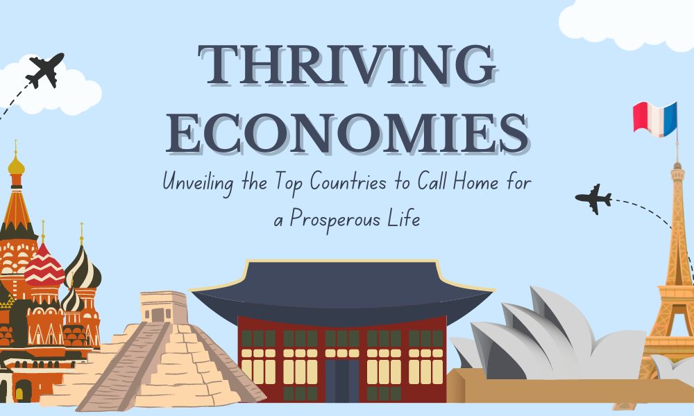Thriving Economies: Unveiling the Top Countries to Call Home for a Prosperous Life
